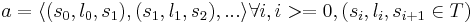 a=\langle (s_0, l_0, s_1),(s_1, l_1, s_2), ... \rangle \forall i, i >= 0, (s_i, l_{i}, s_{i+1} \in T)