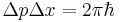 \Delta p \Delta x = 2\pi\hbar